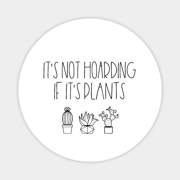 It's not hoarding if it's plants Magnet by LemonBox